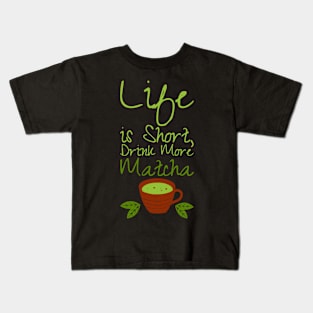 Life is Short, Drink More Matcha DRINK-1 Kids T-Shirt